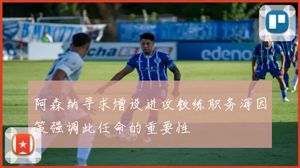 阿森纳寻求增设进攻教练职务海因策强调此任命的重要性